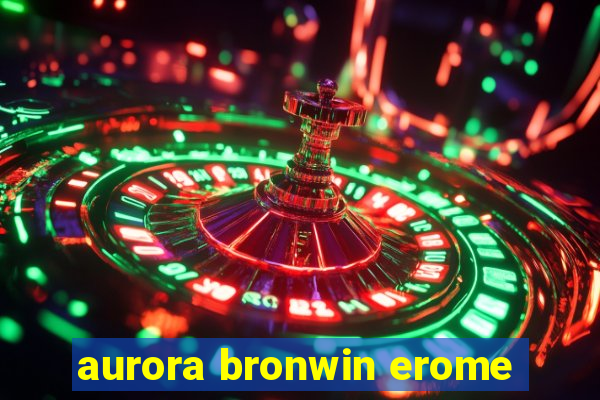 aurora bronwin erome